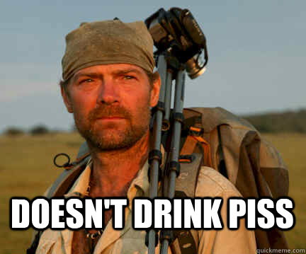  Doesn't drink piss -  Doesn't drink piss  Good Guy Les Stroud