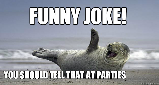 funny joke! you should tell that at parties - funny joke! you should tell that at parties  Sarcastic Laugh Seal