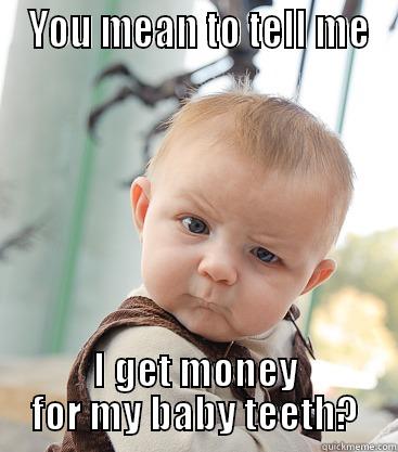  YOU MEAN TO TELL ME I GET MONEY FOR MY BABY TEETH? skeptical baby
