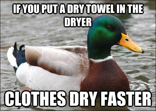 If you put a dry towel in the dryer clothes dry faster - If you put a dry towel in the dryer clothes dry faster  Misc