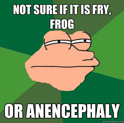 Not sure if it is fry, frog or anencephaly  