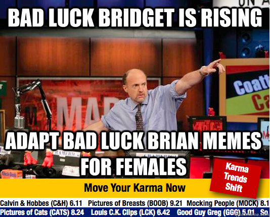 Bad Luck Bridget is rising  Adapt Bad Luck Brian memes for females  move your karma now