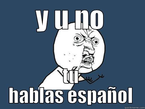Y U NO TÚ HABLAS ESPAÑOL Y U No