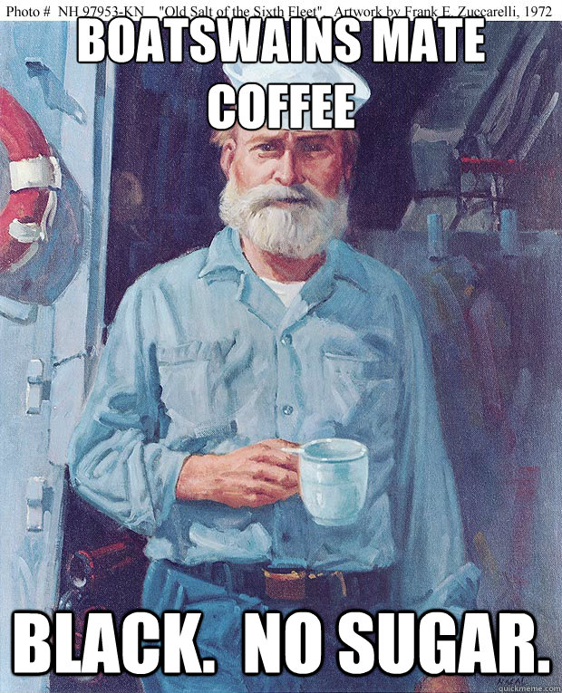 Boatswains Mate COffee Black.  No sugar. - Boatswains Mate COffee Black.  No sugar.  Salty Sailor