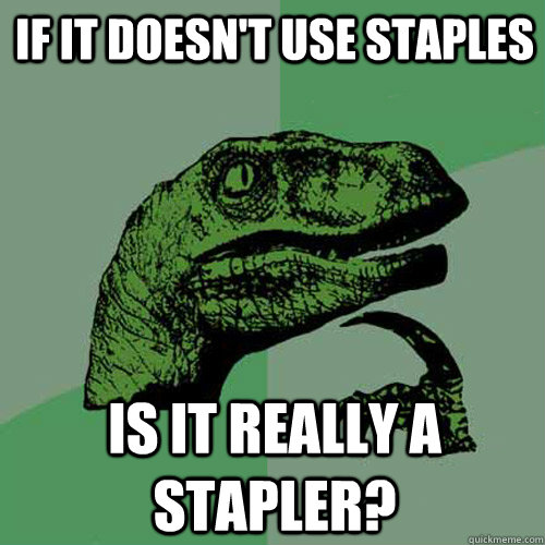 If it doesn't use staples is it really a stapler? - If it doesn't use staples is it really a stapler?  Philosoraptor