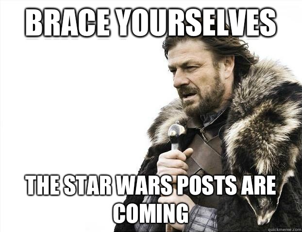 Brace yourselves The star wars posts are coming  Brace Yourselves - Borimir