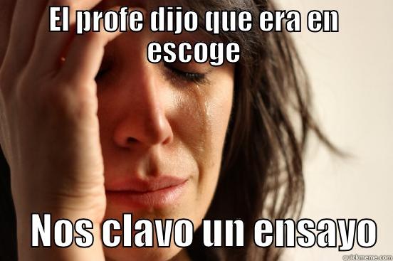 EL PROFE DIJO QUE ERA EN ESCOGE      NOS CLAVO UN ENSAYO  First World Problems