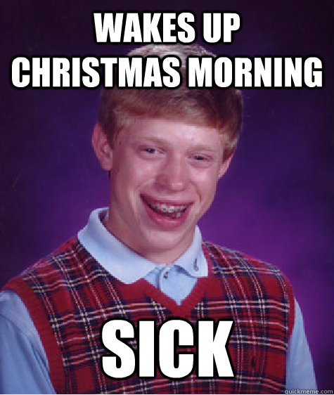 wakes up christmas morning sick - wakes up christmas morning sick  Bad Luck Brian