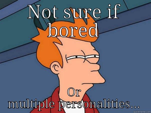 NOT SURE IF BORED OR MULTIPLE PERSONALITIES... Futurama Fry