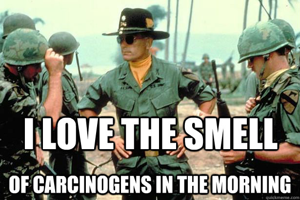 I love the smell of carcinogens in the morning   Apocalypse Now meme