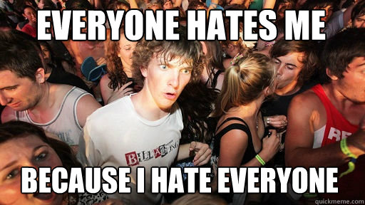 Everyone hates me because i hate everyone  Sudden Clarity Clarence
