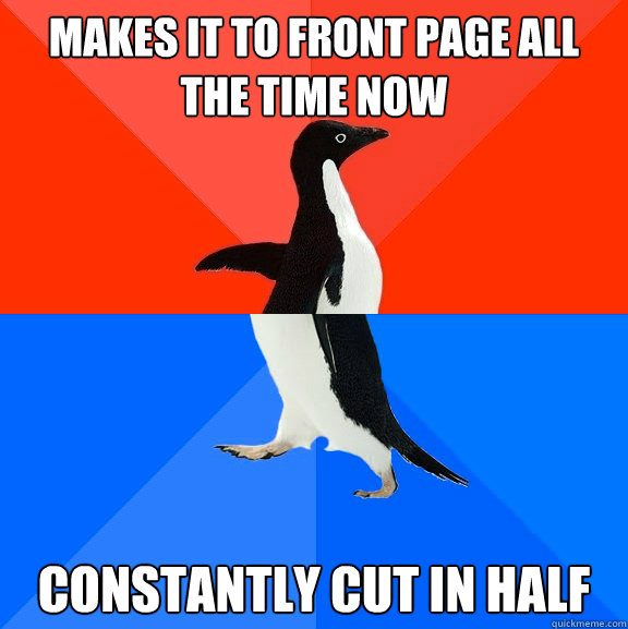 Makes it to Front page all the time now Constantly cut in half   Socially Awesome Awkward Penguin