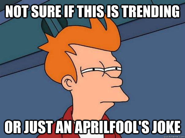 Not sure if this is trending Or just an aprilfool's joke  Futurama Fry