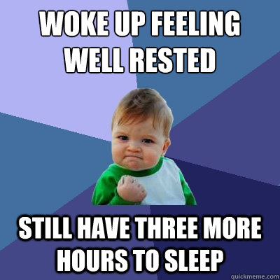 Woke up feeling well rested Still have three more hours to sleep - Woke up feeling well rested Still have three more hours to sleep  Success Kid