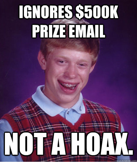 ignores $500k prize email not a hoax.  Bad Luck Brian
