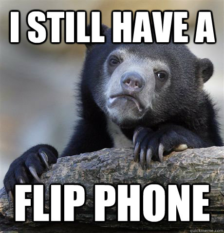 i still have a  flip phone  Confession Bear
