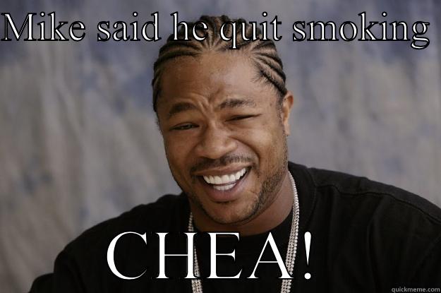 MIKE SAID HE QUIT SMOKING  CHEA! Xzibit meme