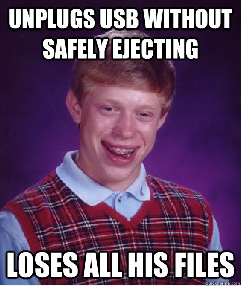 unplugs usb without safely ejecting loses all his files  Bad Luck Brian