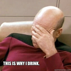  This is why I drink.  FacePalm