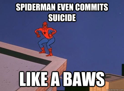 SPIDERMAN EVEN COMMITS SUICIDE LIKE A BAWS  Spiderman