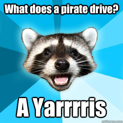 What does a pirate drive? A Yarrrris  Lame Pun Coon