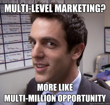 multi-level marketing? more like 
multi-million opportunity  Scheming Ryan