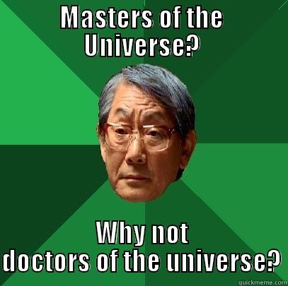 MASTERS OF THE UNIVERSE? WHY NOT DOCTORS OF THE UNIVERSE? High Expectations Asian Father