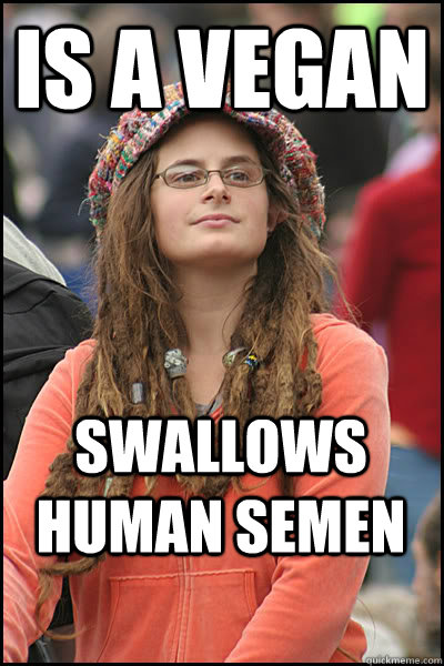 Is a vegan Swallows human semen  College Liberal