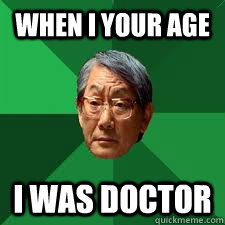 When I your Age I was doctor  