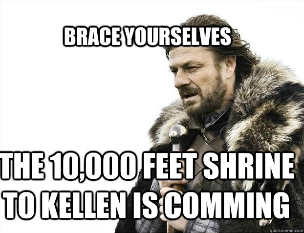 BRACE YOURSELves the 10,000 feet shrine to kellen is comming  BRACE YOURSELF SOLO QUEUE