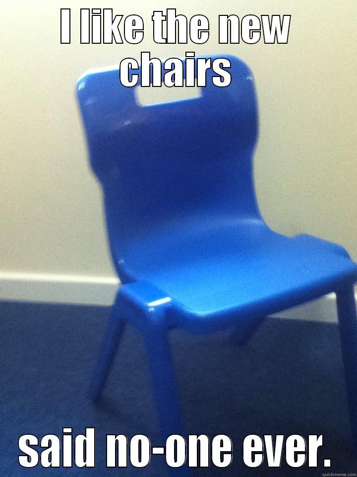 I LIKE THE NEW CHAIRS SAID NO-ONE EVER. Misc