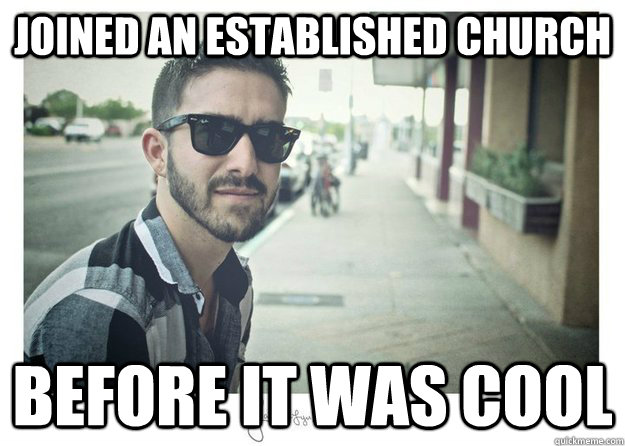 Joined an established church before it was cool - Joined an established church before it was cool  Hipster Christian