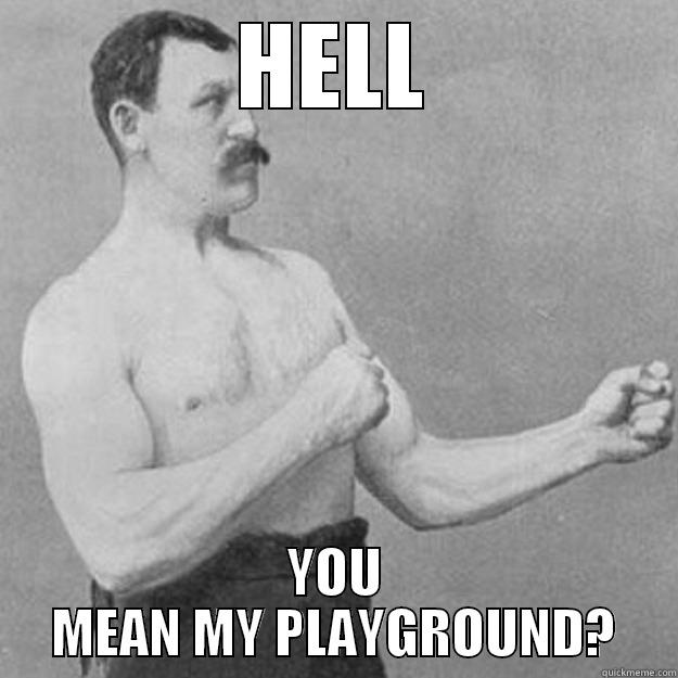 HELL YOU MEAN MY PLAYGROUND? overly manly man