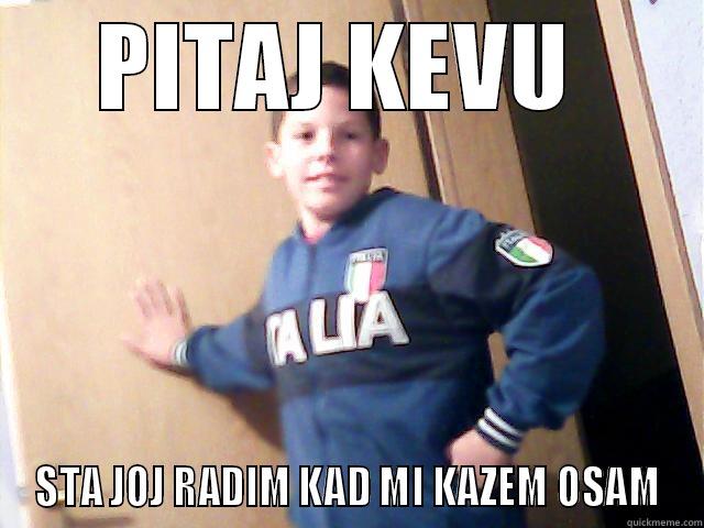PITAJ KEVU  STA JOJ RADIM KAD MI KAZEM OSAM Misc