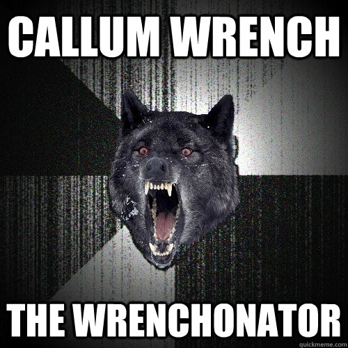 callum wrench the wrenchonator  Insanity Wolf