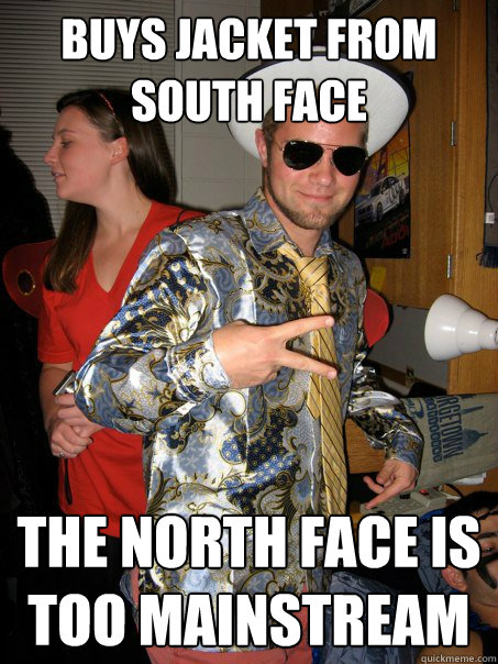 buys jacket from South Face The north face is too mainstream - buys jacket from South Face The north face is too mainstream  Georgetown Hipster Male