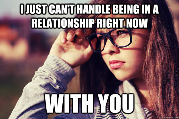 I JUST CAN'T HANDLE BEING IN A RELATIONSHIP RIGHT NOW WITH YOU  Rebound Girlfriend