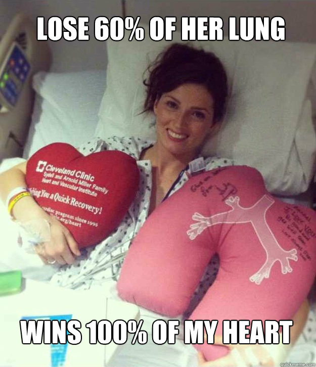 Lose 60% of her lung Wins 100% of my heart - Lose 60% of her lung Wins 100% of my heart  Ridiculously Photogenic Surgery Girl