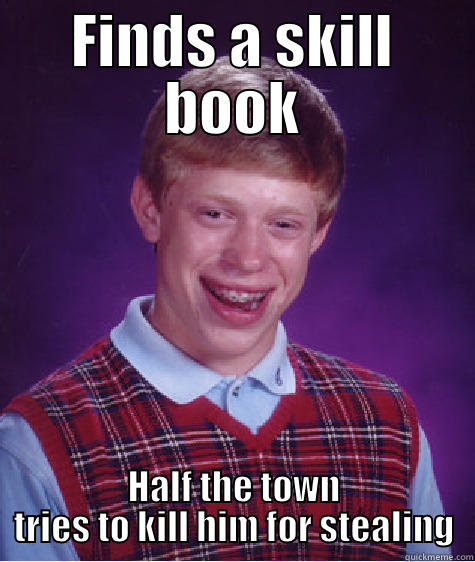 FINDS A SKILL BOOK HALF THE TOWN TRIES TO KILL HIM FOR STEALING Bad Luck Brian