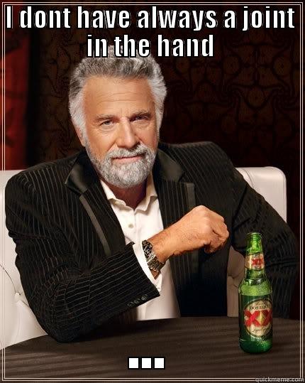 I DONT HAVE ALWAYS A JOINT IN THE HAND ... The Most Interesting Man In The World