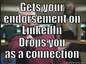 GETS YOUR ENDORSEMENT ON LINKEDIN DROPS YOU AS A CONNECTION Annoyed Picard