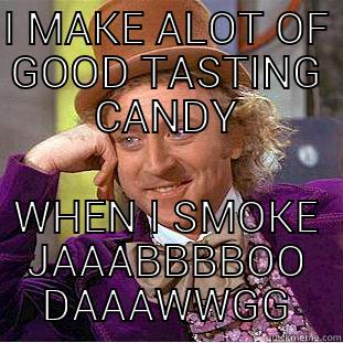 I MAKE ALOT OF GOOD TASTING CANDY WHEN I SMOKE JAAABBBBOO DAAAWWGG Condescending Wonka