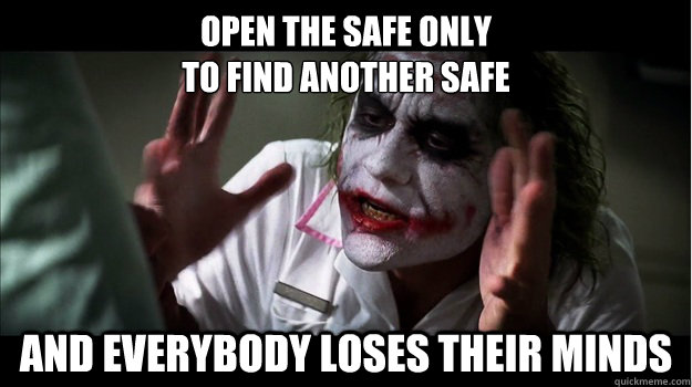 Open the safe only 
to find another safe AND EVERYBODY LOSES THEIR MINDS  Joker Mind Loss