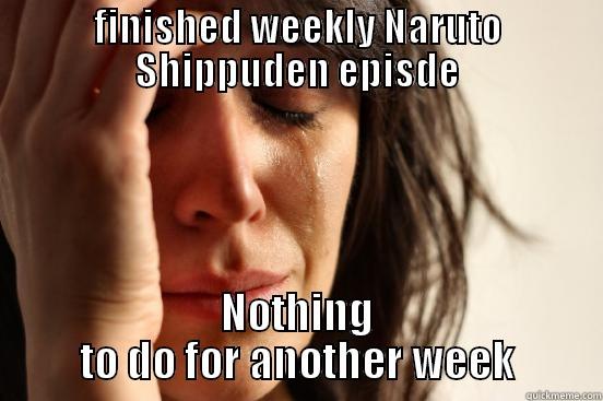 FINISHED WEEKLY NARUTO SHIPPUDEN EPISDE NOTHING TO DO FOR ANOTHER WEEK First World Problems