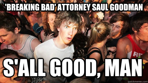 'Breaking Bad' attorney Saul Goodman S'all good, man  Sudden Clarity Clarence