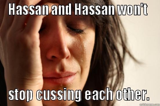 HASSAN AND HASSAN WON'T  STOP CUSSING EACH OTHER. First World Problems