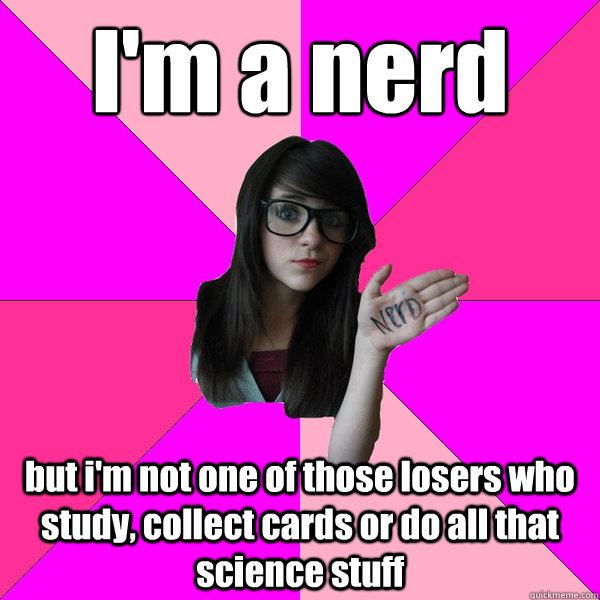I'm a nerd but i'm not one of those losers who study, collect cards or do all that science stuff - I'm a nerd but i'm not one of those losers who study, collect cards or do all that science stuff  stupid spore grox creature meme idiot nerd girl lol sporum