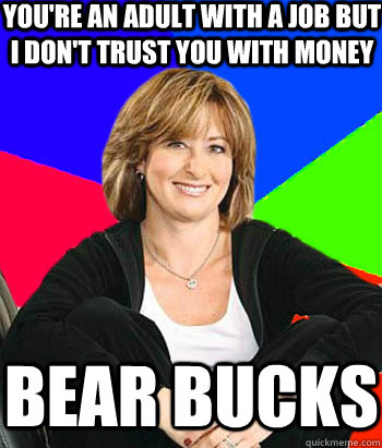 you're an adult with a job but i don't trust you with money bear bucks  Sheltering Suburban Mom