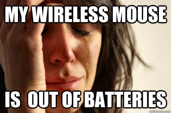 My wireless mouse Is  out of batteries  First World Problems