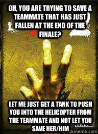 Oh, you are trying to save a teammate that has just fallen at the end of the finale? Let me just get a tank to push you into the helicopter from the teammate and not let you save her/him  Scumbag Left 4 Dead 2